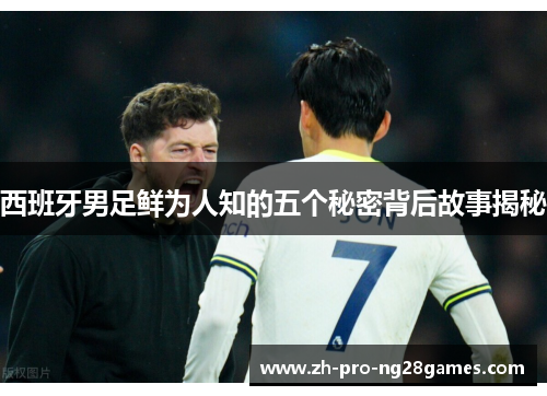 西班牙男足鲜为人知的五个秘密背后故事揭秘 西班牙男足鲜为人知的五个秘密背后故事揭秘