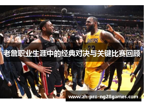 老詹职业生涯中的经典对决与关键比赛回顾