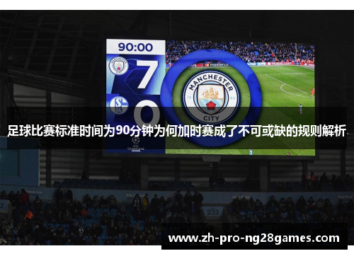 足球比赛标准时间为90分钟为何加时赛成了不可或缺的规则解析 足球比赛标准时间为90分钟为何加时赛成了不可或缺的规则解析