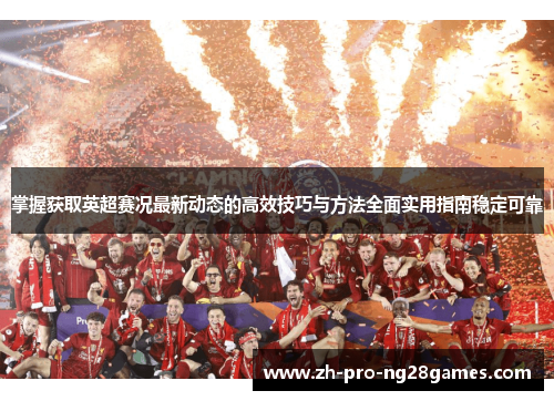 掌握获取英超赛况最新动态的高效技巧与方法全面实用指南稳定可靠
