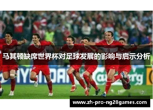 马其顿缺席世界杯对足球发展的影响与启示分析